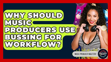 Why Should Music Producers Use Bussing For Workflow? - Music Producer Mastery