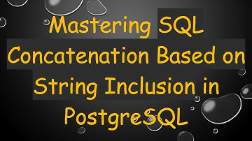Mastering SQL Concatenation Based on String Inclusion in PostgreSQL