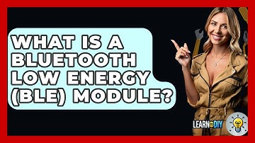 What Is A Bluetooth Low Energy (BLE) Module? - LearnToDIY360.com