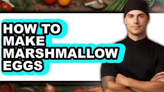 How To Make Marshmallow Eggs - Full Guide
