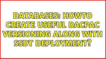 Databases: Howto create useful dacpac versioning along with SSDT deployment?