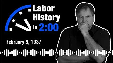 Labor History in 2 - February 9, 1937