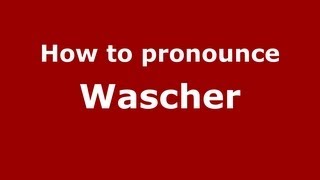 How To Pronounce Wascher - Pronouncenames.com