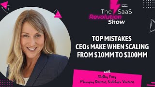 Top Mistakes CEOs make when scaling from $10MM to $100MM | The SaaS Revolution Show