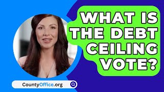 What Is the Debt Ceiling Vote? - CountyOffice.org