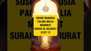 Sosok Manusia Paling Mulia Menurut Surah Al Hujurat Ayat 13 Sosok Manusia Paling Mulia Menurut Surah Al Hujurat Ayat 13