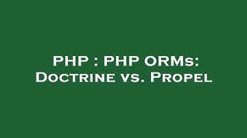 PHP : PHP ORMs: Doctrine vs. Propel