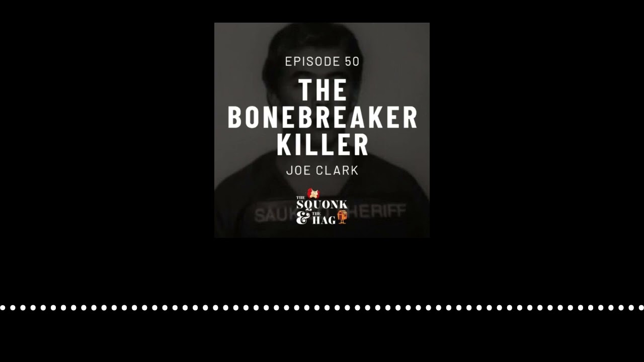 The Bonebreaker Killer, Joe Clark | Episode 51 | Podcast The Squonk & The Hag