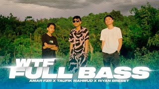 WTF FULL BASS -  Amar FZR x Taufik Mahmud Feat. Riyan Brebet