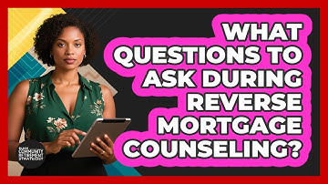 What Questions To Ask During Reverse Mortgage Counseling?