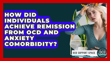 How Did Individuals Achieve Remission From OCD And Anxiety Comorbidity? - OCD Support Space