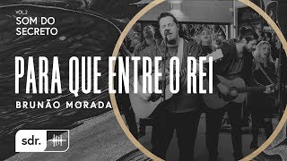 Video thumbnail of "Som do Secreto Vol.2 | Som do Reino | 04 | Para Que Entre o Rei | Brunão Morada"