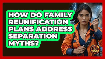 How Do Family Reunification Plans Address Separation Myths? - Man vs. Disaster