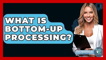 What Is Bottom-up Processing? - Psychological Clarity