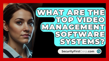 What Are The Top Video Management Software Systems? - SecurityFirstCorp.com