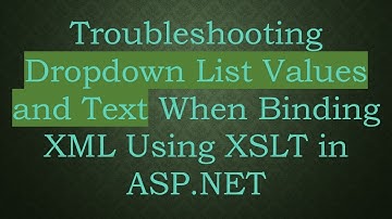 Troubleshooting Dropdown List Values and Text When Binding XML Using XSLT in ASP.NET