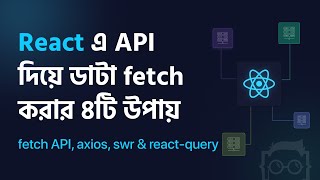 4 ways to fetch fetch data from API in React (Bangla) | fetch axios swr and react-query