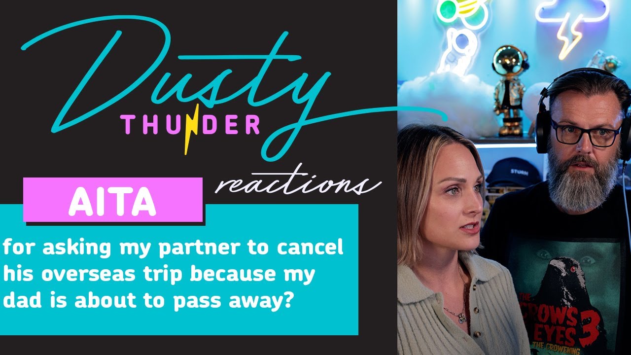 AITA for asking my partner to cancel his overseas trip because my dad ...