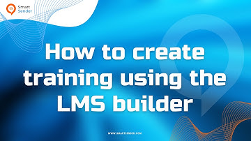 How to create your training using the LMS builder on the Smart Sender platform