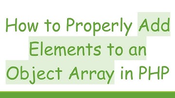 How to Properly Add Elements to an Object Array in PHP
