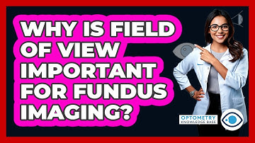 Why Is Field Of View Important For Fundus Imaging? - Optometry Knowledge Base