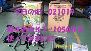 今日の畑　021019　耕す造　AKT-1050WR　を使ってみました　パート１