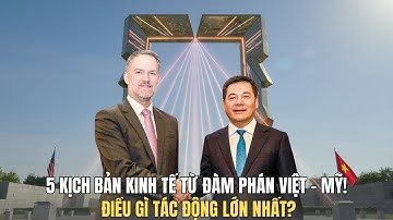 Đàm Phán Việt Mỹ: 5 Kịch Bản Kinh Tế Có Thể Tác Động Mạnh Đến Việt Nam