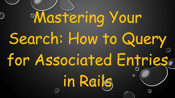 Mastering Your Search: How to Query for Associated Entries in Rails