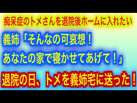 【スカッとする話】痴呆症のトメさんを退院後ホームに入れたい。義姉「そんなの可哀想！あなたの家で寝かせてあげて！」退院の日、トメを義姉宅に送った！