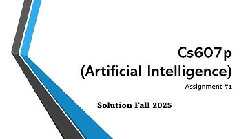 Cs607p assignment #1 solution fall 2025 / cs607p artificial intelligence \virtual university (vu)