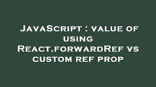JavaScript : value of using React.forwardRef vs custom ref prop