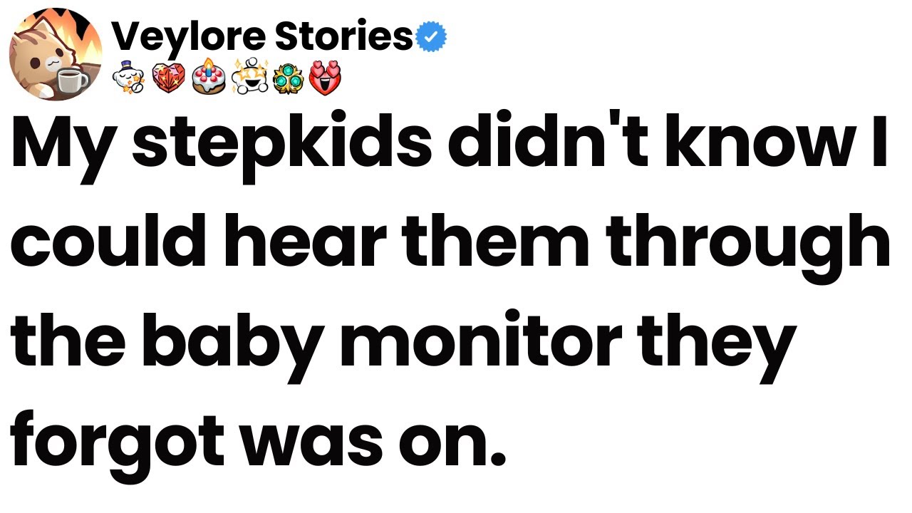 My stepkids didn't know I could hear them through the baby monitor they forgot was on.