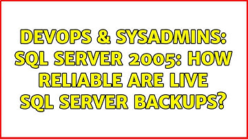 DevOps & SysAdmins: SQL Server 2005: How reliable are live SQL Server backups? (5 Solutions!!)
