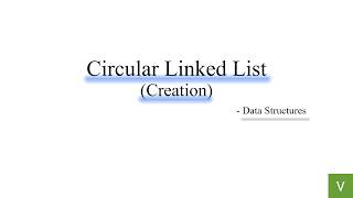 Circular Linked List | Creation | Data Structures
