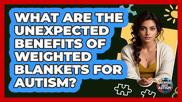What Are The Unexpected Benefits Of Weighted Blankets For Autism? - Answers About Autism