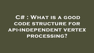 C# : What is a good code structure for api-independent vertex processing? Processing Ex07 Shape With Vertices