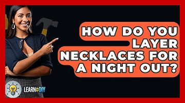 How Do You Layer Necklaces For A Night Out? - LearnToDIY360.com