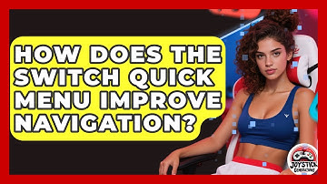 How Does The Switch Quick Menu Improve Navigation? - Joystick Generations