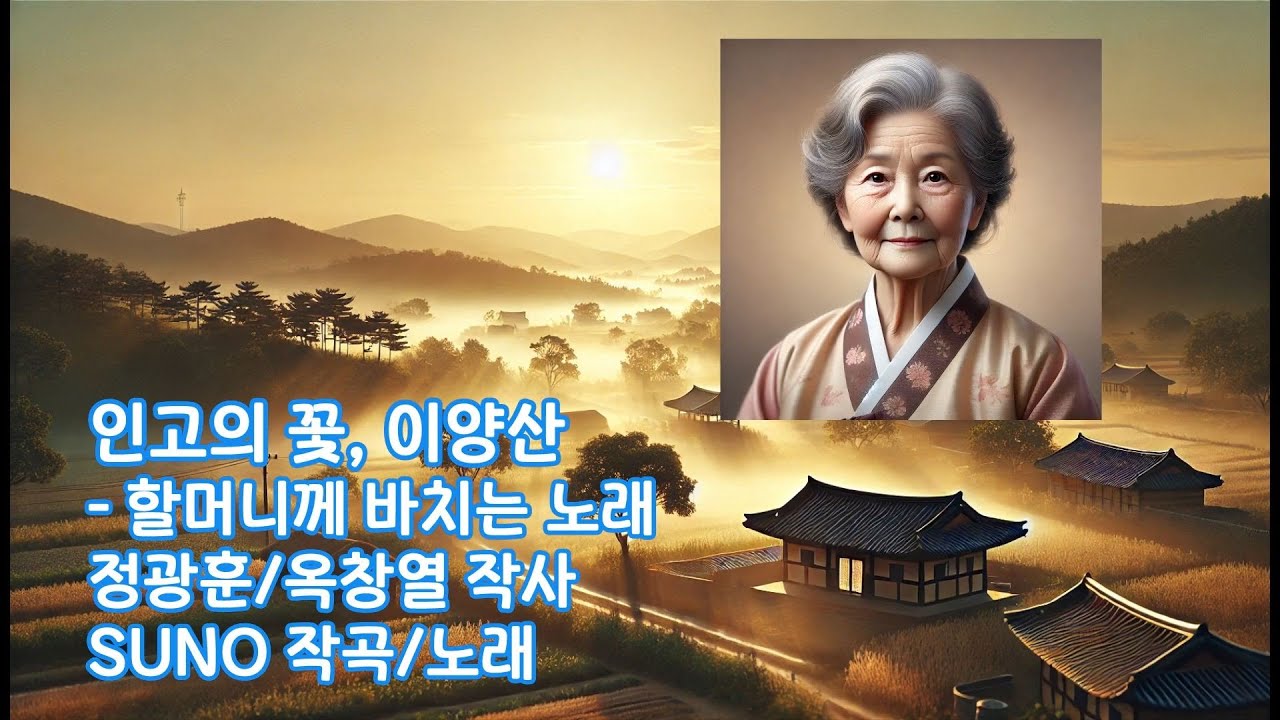 인고의 꽃, 이양산-할머니께 바치는 노래-정광훈 옥창열 작사/ SUNO 작곡 노래(트로트-여자)