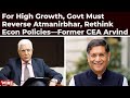 For High Growth, Govt Must Reverse Atmanirbhar, Rethink  Econ Policies—Former CEA Arvind Subramanian