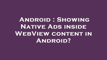 Android : Showing Native Ads inside WebView content in Android?