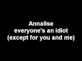 Annalise - Everyone's An Idiot except for you and me
