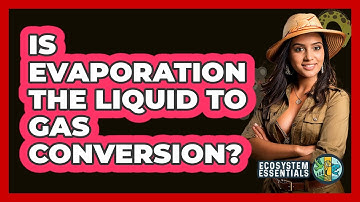 Is Evaporation the Liquid to Gas Conversion?