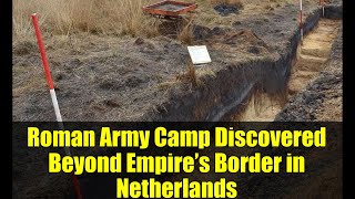 Roman Army Camp Discovered Beyond Empire’s Border in Netherlands | Archaeology Breakthrough