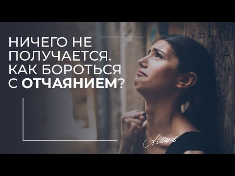 Ничего не получается. Как бороться с отчаянием?