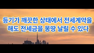 등기가 깨끗한 상태에서 전세계약을 해도 전세금을 몽땅 날릴 수 있습니다