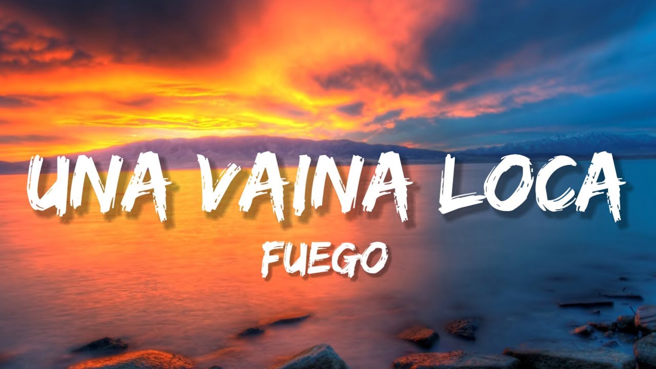 Fuego - Una Vaina Loca (Letra/Lyrics) - YouTube