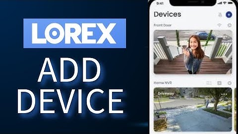 How to Add Device in Lorex 2025?