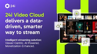 24I Video Cloud Viewer-Centric. Ai-Powered. Monetization-Enhanced.