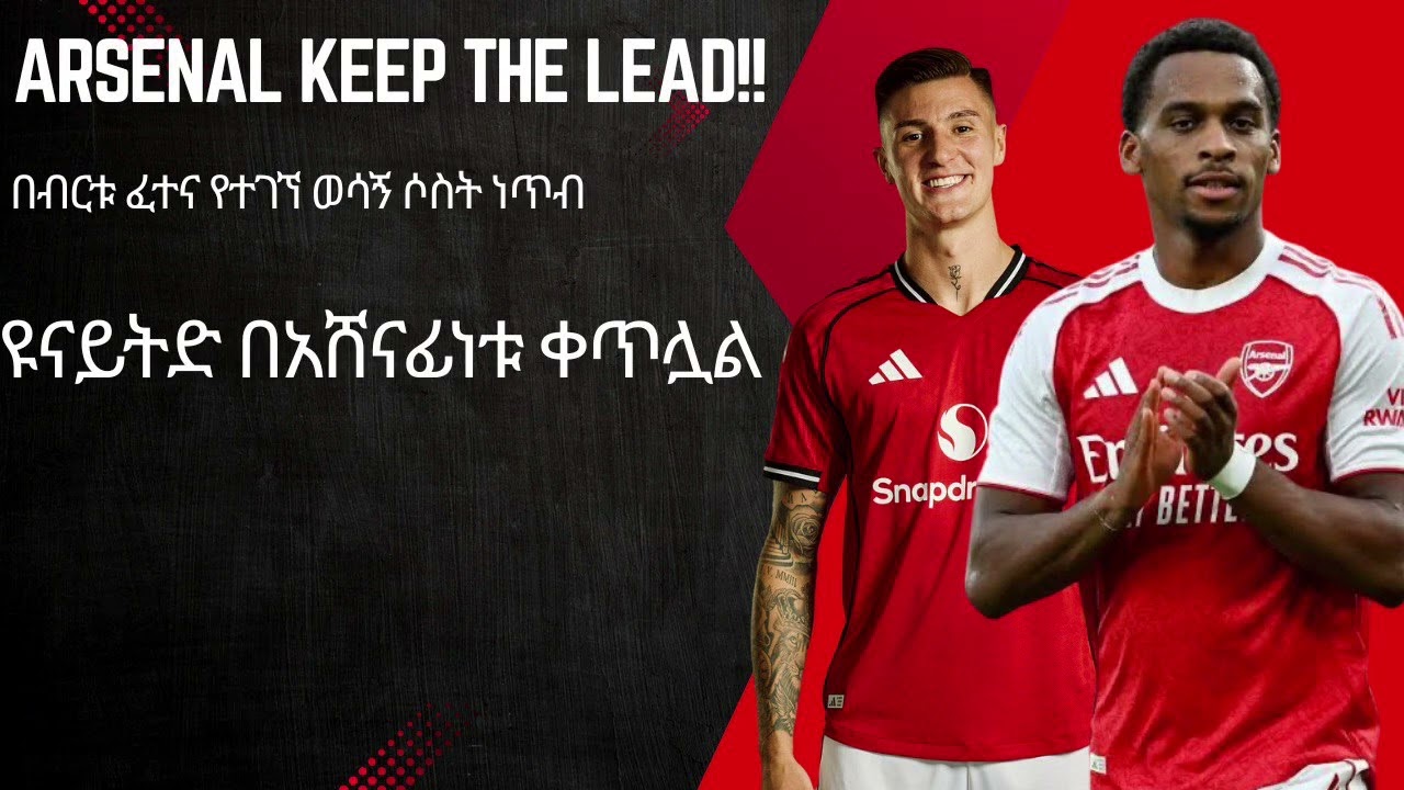 Arsenal Keep the Lead!!በብርቱ  ፈተና የተገኘ ወሳኝ ሶስት ነጥብ ዩናይትድ በአሸናፊነቱ ቀጥሏል